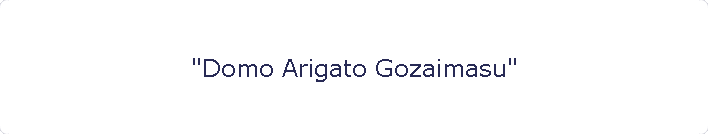 "Domo Arigato Gozaimasu"